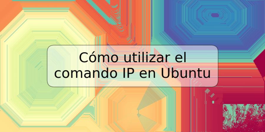 Cómo utilizar el comando IP en Ubuntu