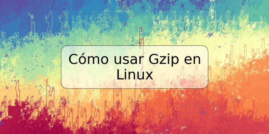 Cómo usar Gzip en Linux