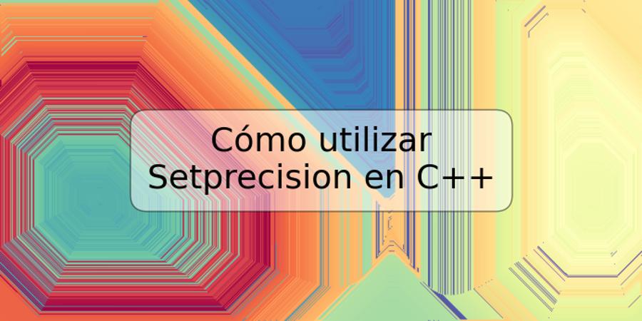 Cómo utilizar Setprecision en C++