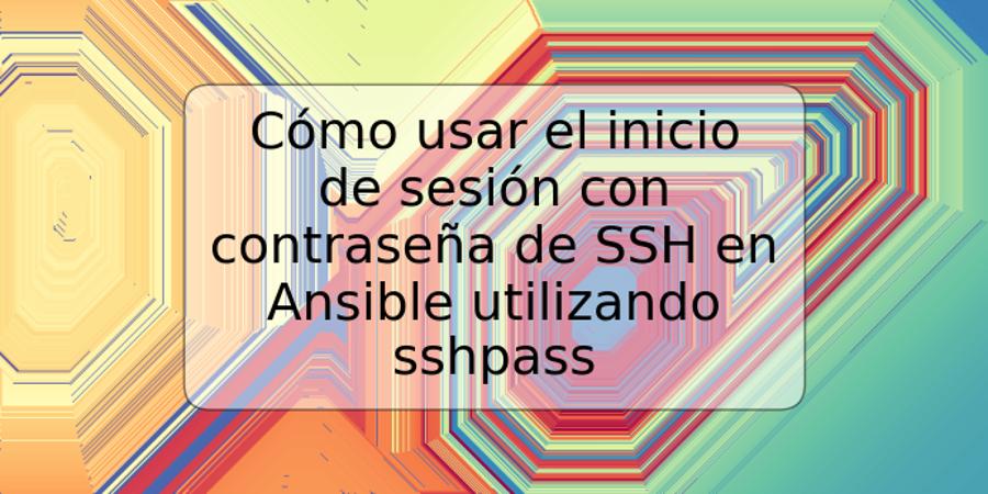 Cómo usar el inicio de sesión con contraseña de SSH en Ansible utilizando sshpass