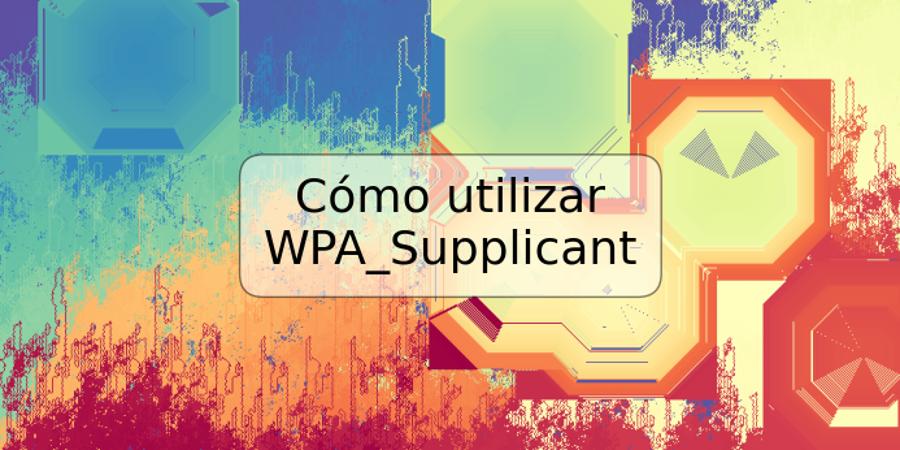 Cómo utilizar WPA_Supplicant