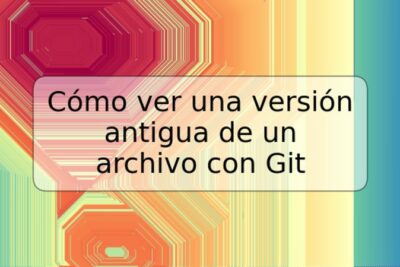 Cómo ver una versión antigua de un archivo con Git