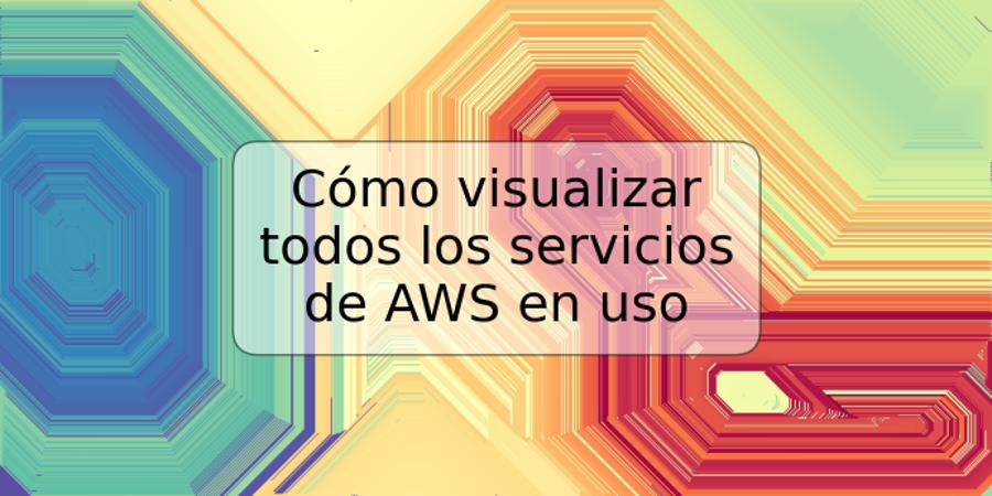 Cómo visualizar todos los servicios de AWS en uso