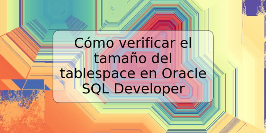 Cómo verificar el tamaño del tablespace en Oracle SQL Developer