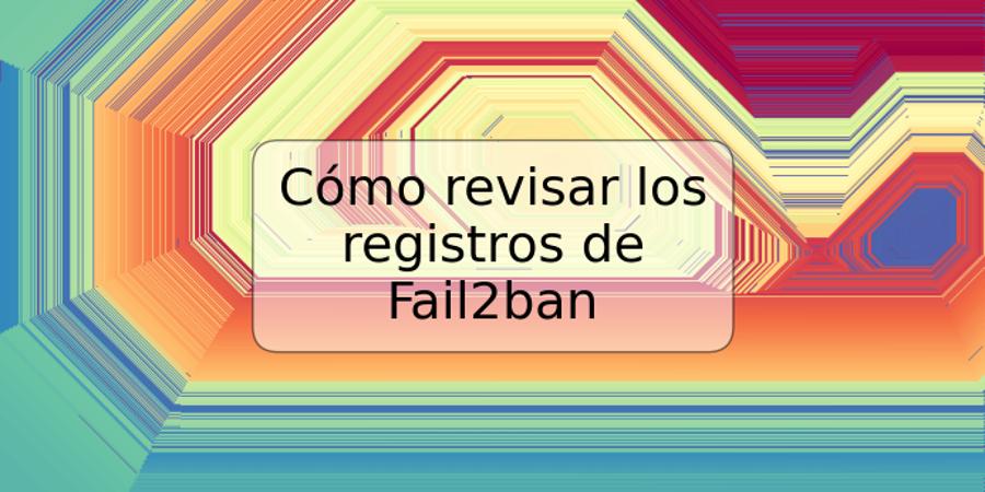 Cómo revisar los registros de Fail2ban