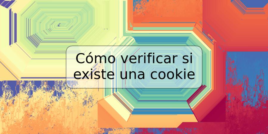 Cómo verificar si existe una cookie