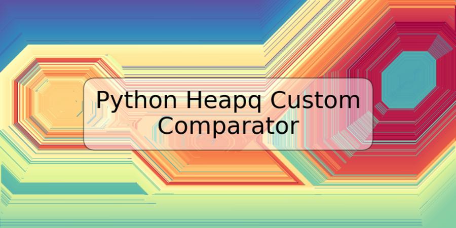 Python Heapq Custom Comparator