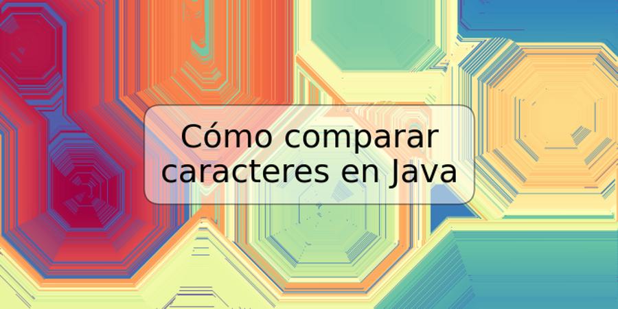 Cómo comparar caracteres en Java
