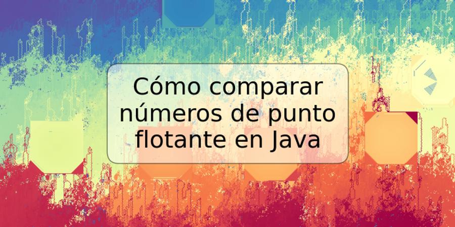 Cómo comparar números de punto flotante en Java