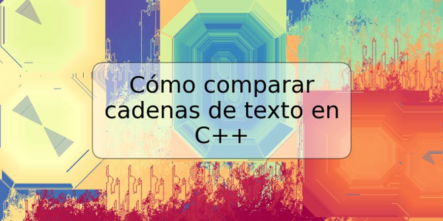 Cómo comparar cadenas de texto en C++