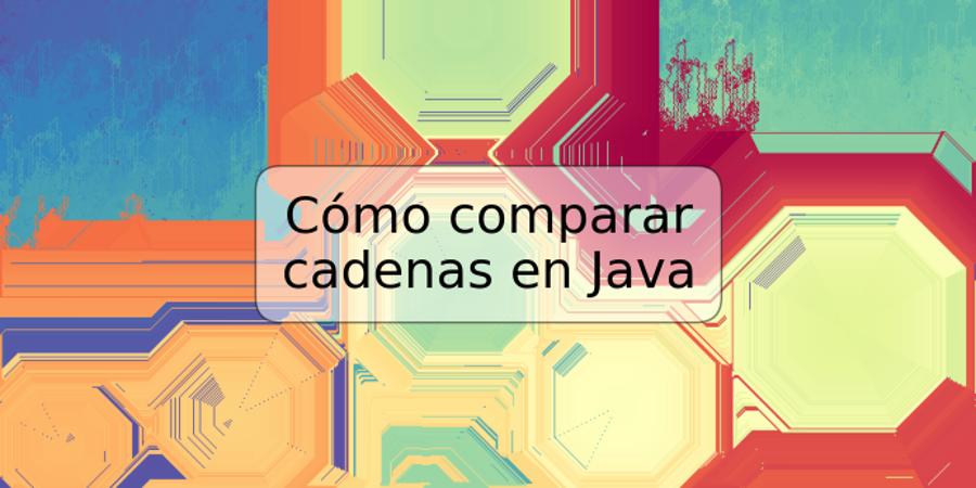 Cómo comparar cadenas en Java