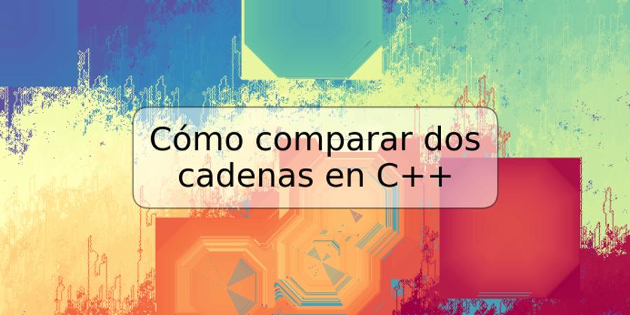 Cómo comparar dos cadenas en C++