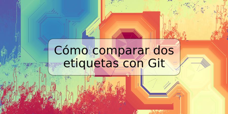 Cómo comparar dos etiquetas con Git