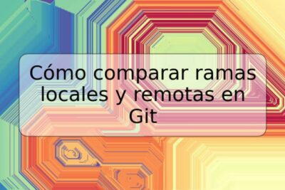 Cómo comparar ramas locales y remotas en Git
