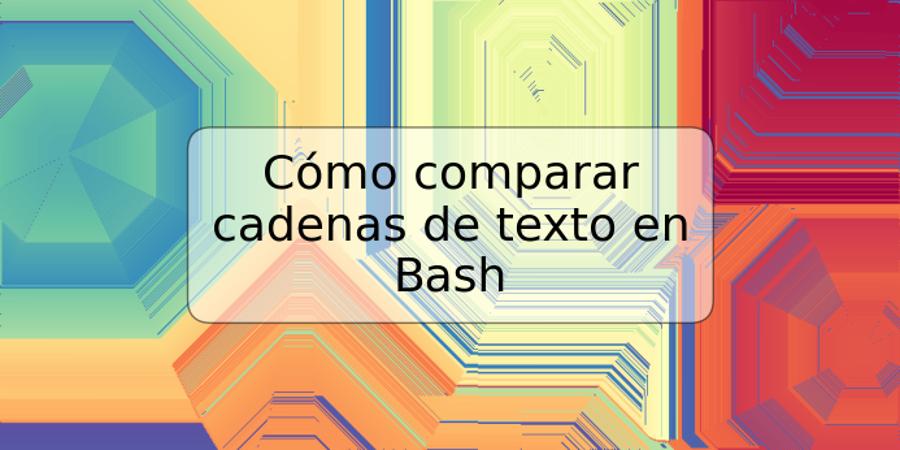 Cómo comparar cadenas de texto en Bash