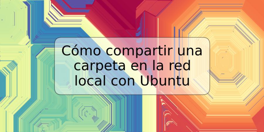 Cómo compartir una carpeta en la red local con Ubuntu