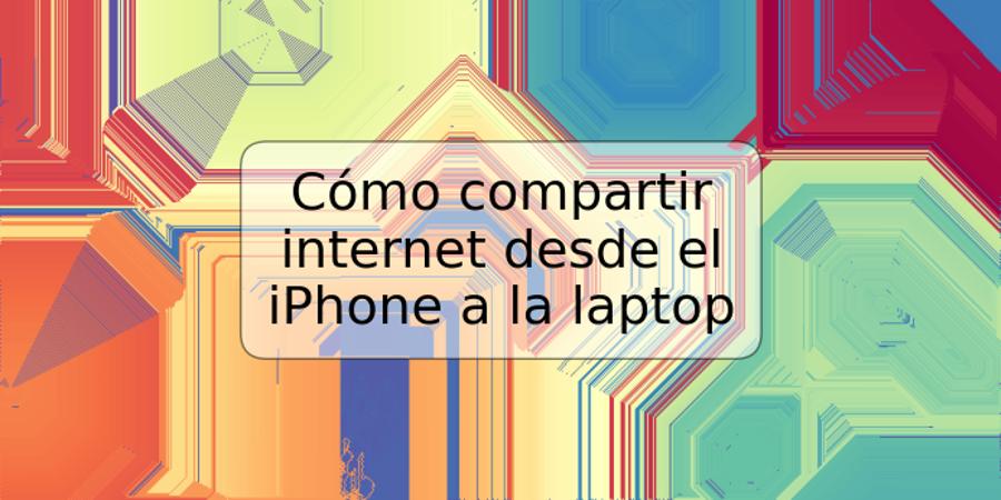 Cómo compartir internet desde el iPhone a la laptop