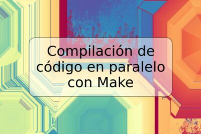 Compilación de código en paralelo con Make