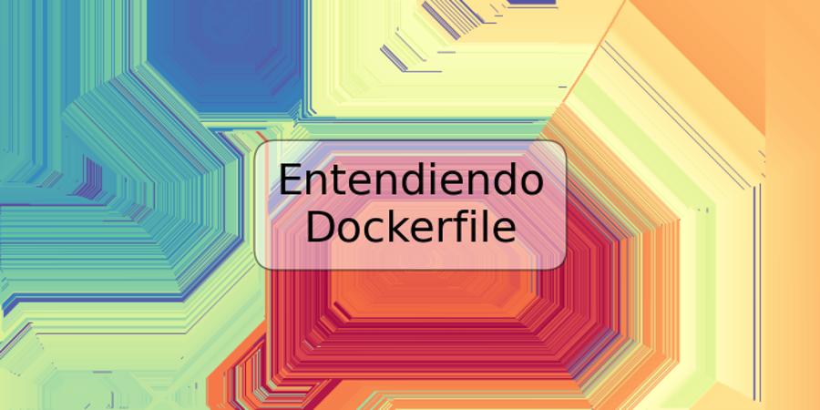 Entendiendo Dockerfile