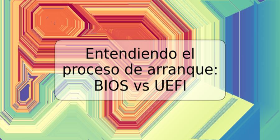 Entendiendo el proceso de arranque: BIOS vs UEFI