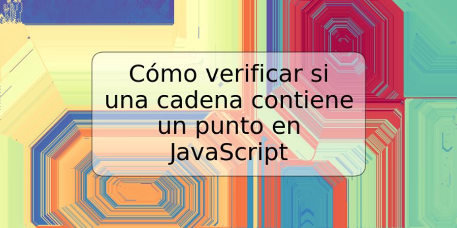 Cómo verificar si una cadena contiene un punto en JavaScript