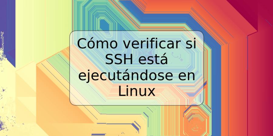 Cómo verificar si SSH está ejecutándose en Linux