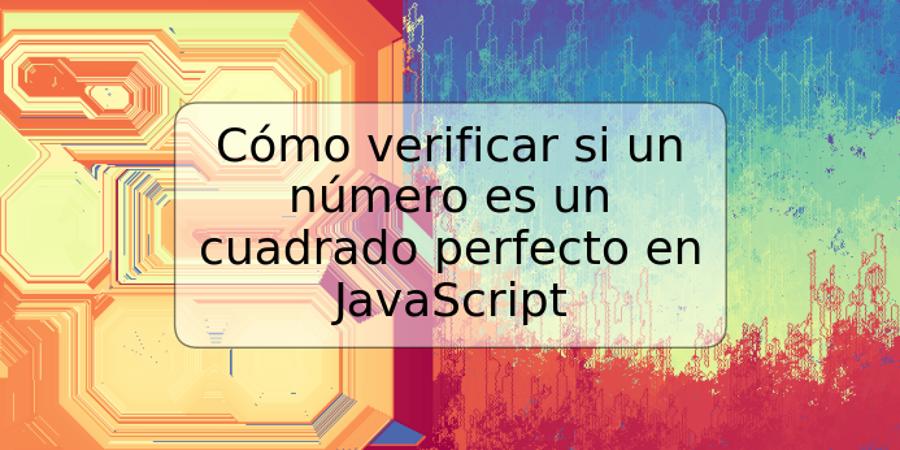 Cómo verificar si un número es un cuadrado perfecto en JavaScript