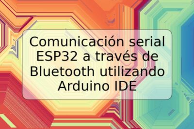 Comunicación serial ESP32 a través de Bluetooth utilizando Arduino IDE