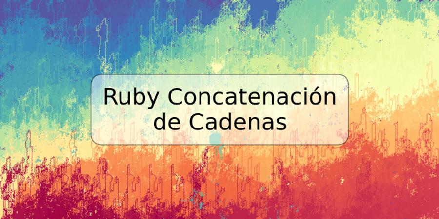 Ruby Concatenación de Cadenas