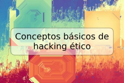 Conceptos básicos de hacking ético