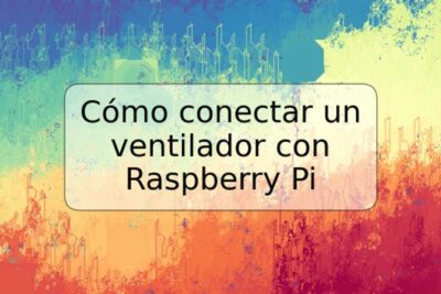 Cómo conectar un ventilador con Raspberry Pi