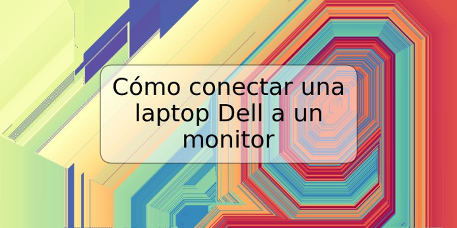 Cómo conectar una laptop Dell a un monitor