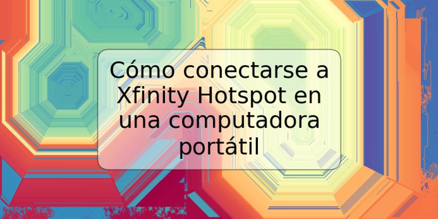 Cómo conectarse a Xfinity Hotspot en una computadora portátil