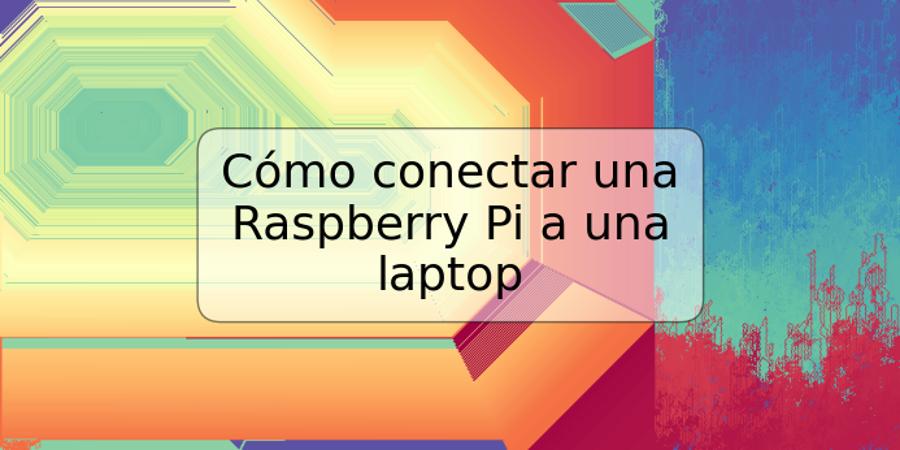 Cómo conectar una Raspberry Pi a una laptop