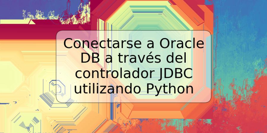 Conectarse a Oracle DB a través del controlador JDBC utilizando Python