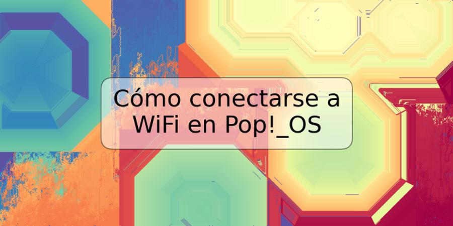 Cómo conectarse a WiFi en Pop!_OS