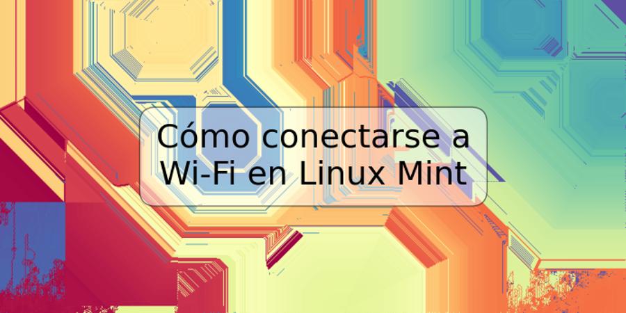 Cómo conectarse a Wi-Fi en Linux Mint