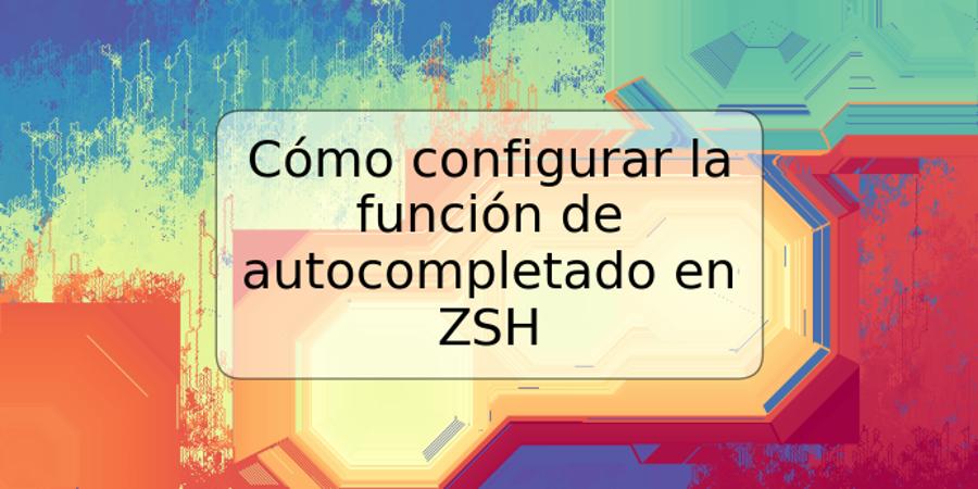 Cómo configurar la función de autocompletado en ZSH