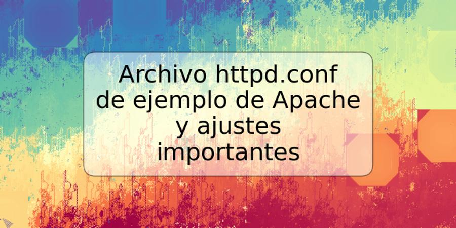 Archivo httpd.conf de ejemplo de Apache y ajustes importantes