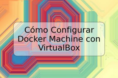 Cómo Configurar Docker Machine con VirtualBox