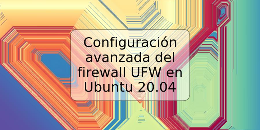 Configuración avanzada del firewall UFW en Ubuntu 20.04