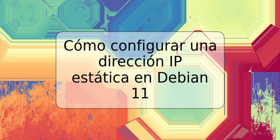 Cómo configurar una dirección IP estática en Debian 11