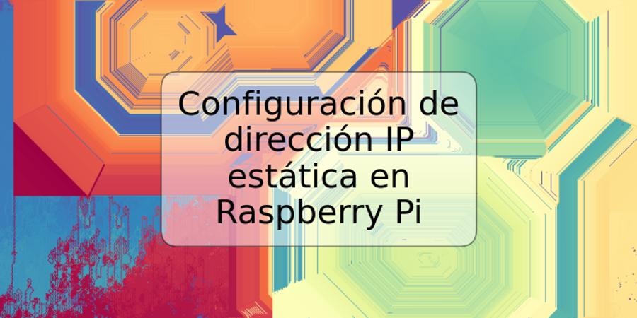 Configuración de dirección IP estática en Raspberry Pi