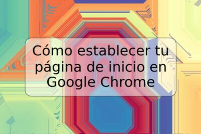 Cómo establecer tu página de inicio en Google Chrome