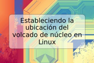 Estableciendo la ubicación del volcado de núcleo en Linux