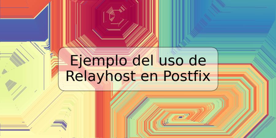 Ejemplo del uso de Relayhost en Postfix