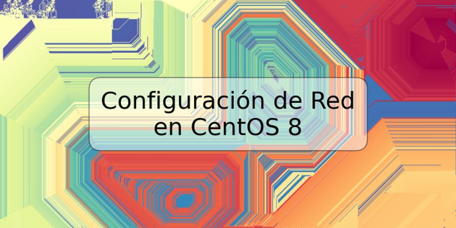 Configuración de Red en CentOS 8