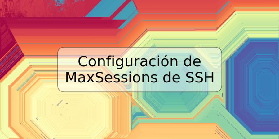 Configuración de MaxSessions de SSH