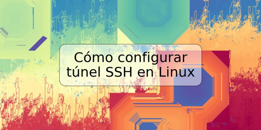 Cómo configurar túnel SSH en Linux