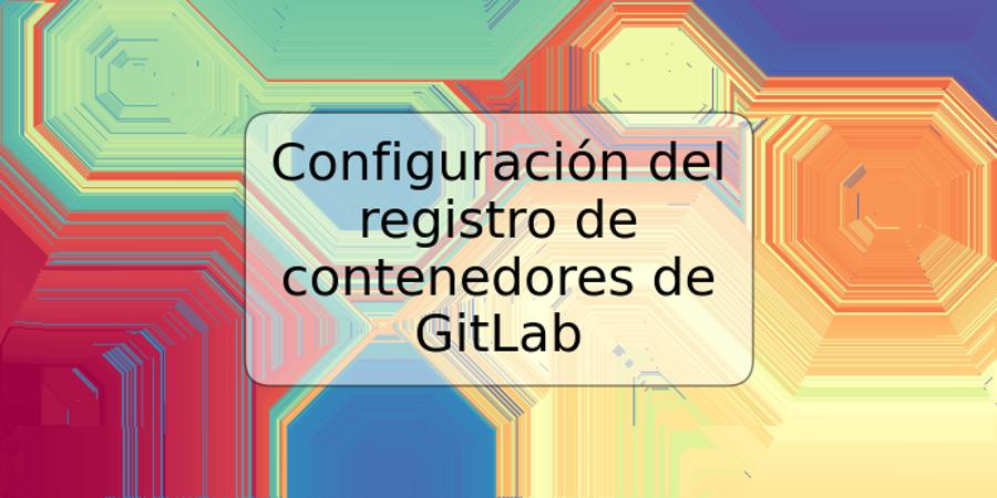 Configuración del registro de contenedores de GitLab